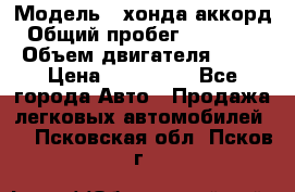  › Модель ­ хонда аккорд › Общий пробег ­ 132 000 › Объем двигателя ­ 24 › Цена ­ 620 000 - Все города Авто » Продажа легковых автомобилей   . Псковская обл.,Псков г.